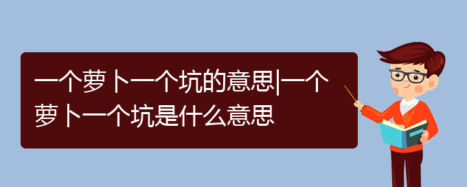 一个萝卜一个坑的意思|一个萝卜一个坑是什么意思