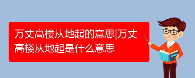 万丈高楼从地起的意思|万丈高楼从地起是什么意思