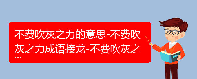 不费吹灰之力的意思-不费吹灰之力成语接龙-不费吹灰之力的相关成语