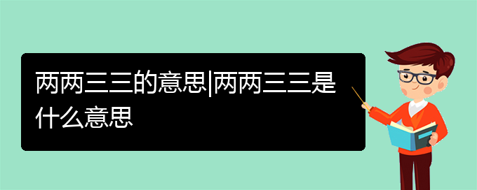 两两三三的意思|两两三三是什么意思