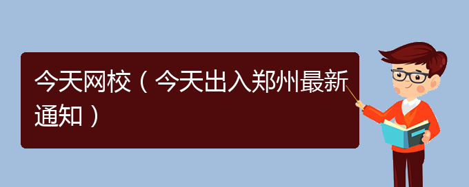 今天网校（今天出入郑州最新通知）