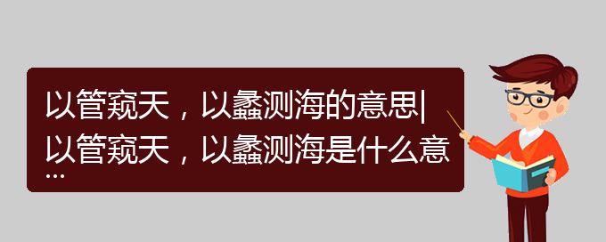 以管窥天，以蠡测海的意思|以管窥天，以蠡测海是什么意思