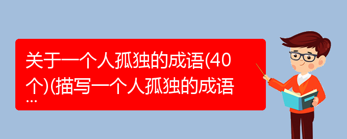 关于一个人孤独的成语(40个)(描写一个人孤独的成语)