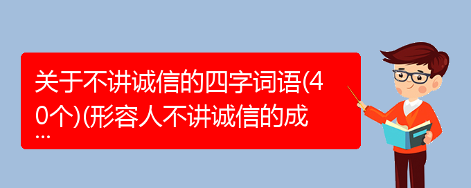 关于不讲诚信的四字词语(40个)(形容人不讲诚信的成语6)