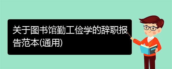 关于图书馆勤工俭学的辞职报告范本(通用)