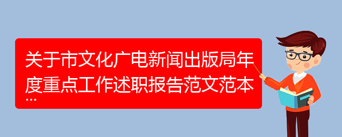 关于市文化广电新闻出版局年度重点工作述职报告范文范本(通用)