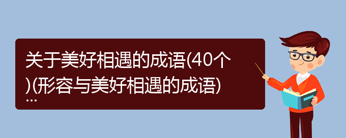 关于美好相遇的成语(40个)(形容与美好相遇的成语)