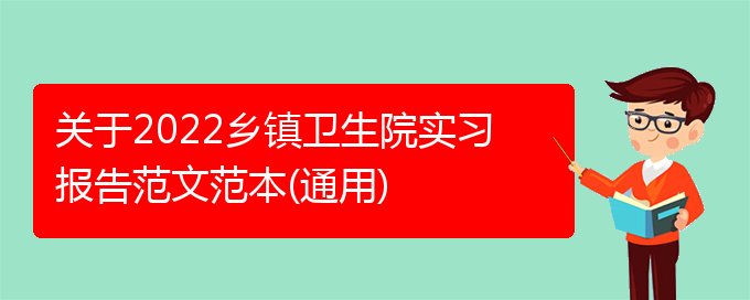 关于2022乡镇卫生院实习报告范文范本(通用)