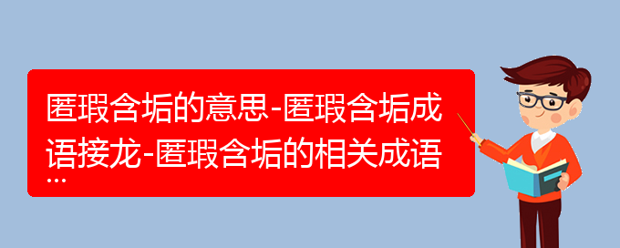 匿瑕含垢的意思-匿瑕含垢成语接龙-匿瑕含垢的相关成语