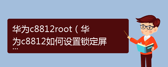 华为c8812root（华为c8812如何设置锁定屏幕）