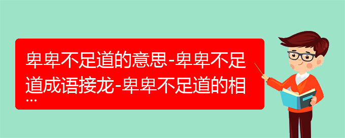 卑卑不足道的意思-卑卑不足道成语接龙-卑卑不足道的相关成语