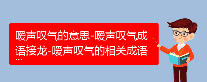 嗳声叹气的意思-嗳声叹气成语接龙-嗳声叹气的相关成语