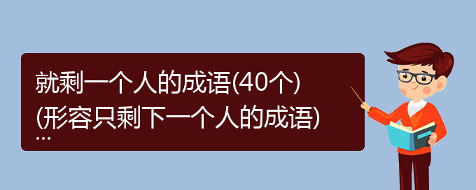 就剩一个人的成语(40个)(形容只剩下一个人的成语)