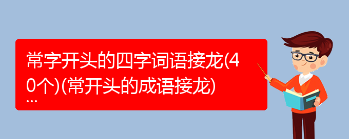 常字开头的四字词语接龙(40个)(常开头的成语接龙)