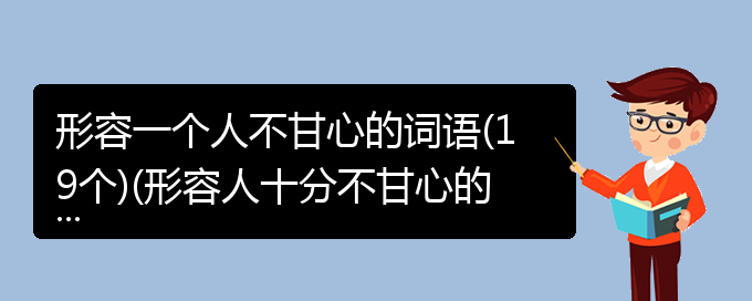 形容一个人不甘心的词语(19个)(形容人十分不甘心的成语)