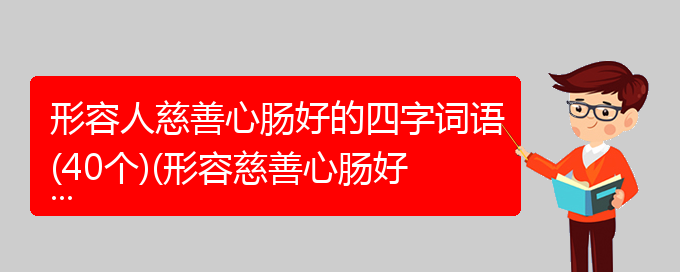 形容人慈善心肠好的四字词语(40个)(形容慈善心肠好的成语)