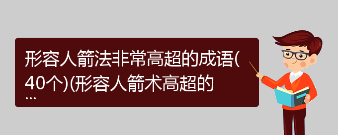 形容人箭法非常高超的成语(40个)(形容人箭术高超的成语)