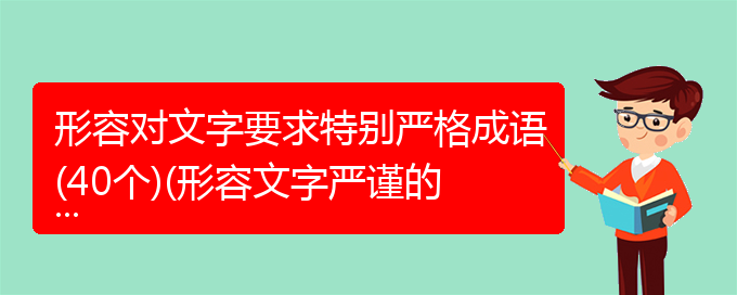 形容对文字要求特别严格成语(40个)(形容文字严谨的成语)