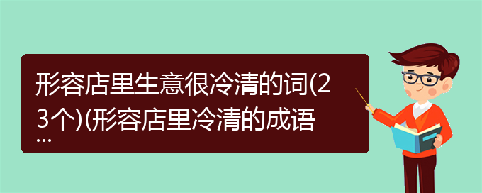 形容店里生意很冷清的词(23个)(形容店里冷清的成语)