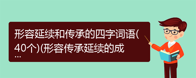 形容延续和传承的四字词语(40个)(形容传承延续的成语)