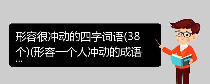 形容很冲动的四字词语(38个)(形容一个人冲动的成语)