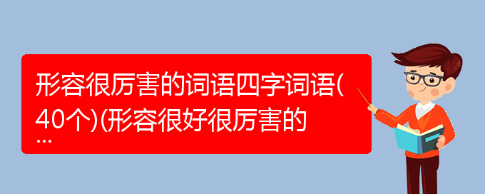 形容很厉害的词语四字词语(40个)(形容很好很厉害的成语)