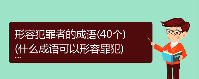 形容犯罪者的成语(40个)(什么成语可以形容罪犯)