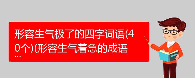 形容生气极了的四字词语(40个)(形容生气着急的成语)