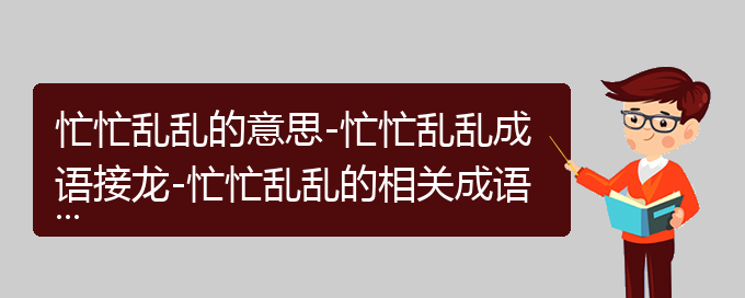 忙忙乱乱的意思-忙忙乱乱成语接龙-忙忙乱乱的相关成语