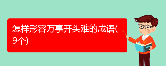 怎样形容万事开头难的成语(9个)