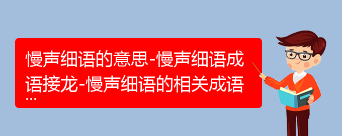 慢声细语的意思-慢声细语成语接龙-慢声细语的相关成语