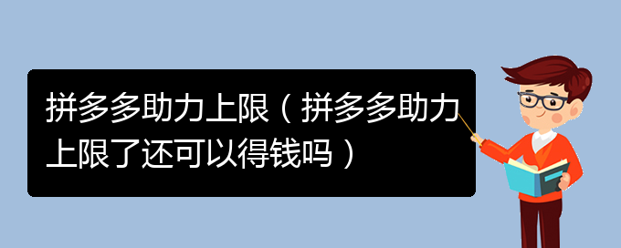 拼多多助力上限（拼多多助力上限了还可以得钱吗）