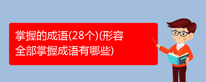 掌握的成语(28个)(形容全部掌握成语有哪些)