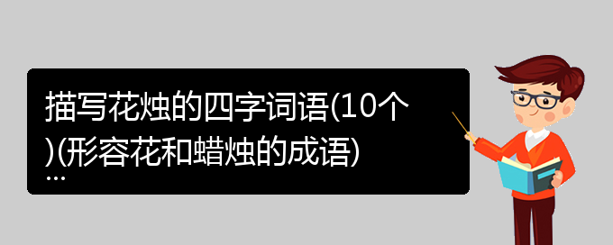 描写花烛的四字词语(10个)(形容花和蜡烛的成语)