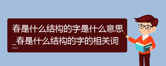 春是什么结构的字是什么意思_春是什么结构的字的相关词语