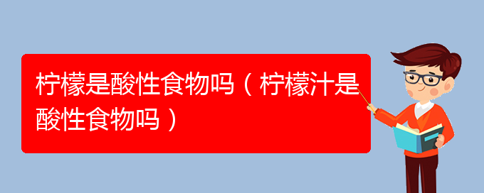 柠檬是酸性食物吗（柠檬汁是酸性食物吗）