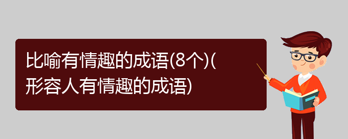 比喻有情趣的成语(8个)(形容人有情趣的成语)