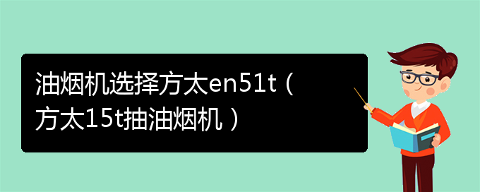 油烟机选择方太en51t（方太15t抽油烟机）