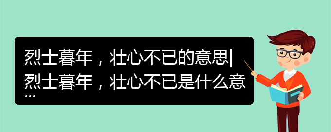 烈士暮年，壮心不已的意思|烈士暮年，壮心不已是什么意思