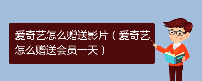 爱奇艺怎么赠送影片（爱奇艺怎么赠送会员一天）