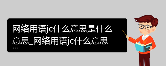 网络用语jc什么意思是什么意思_网络用语jc什么意思的相关词语