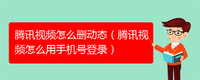 腾讯视频怎么删动态（腾讯视频怎么用手机号登录）