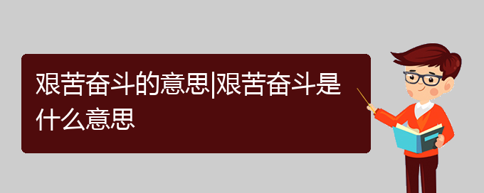 艰苦奋斗的意思|艰苦奋斗是什么意思