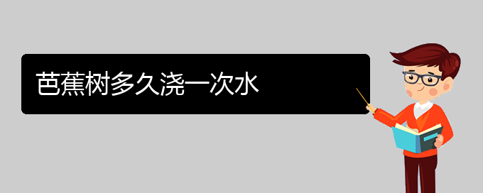 芭蕉树多久浇一次水