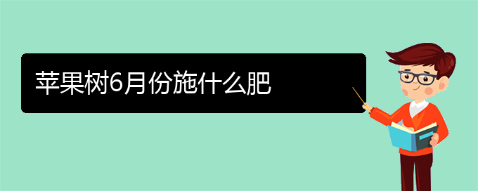 苹果树6月份施什么肥