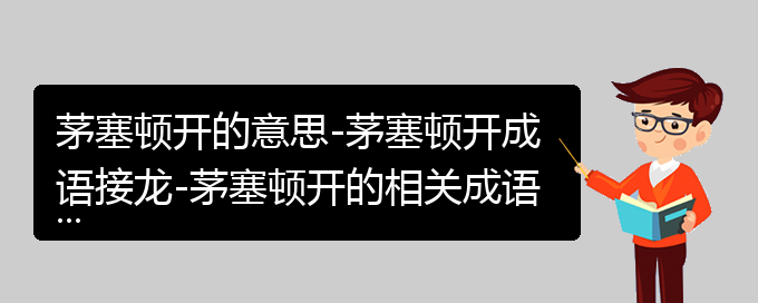 茅塞顿开的意思-茅塞顿开成语接龙-茅塞顿开的相关成语