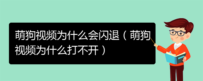 萌狗视频为什么会闪退（萌狗视频为什么打不开）