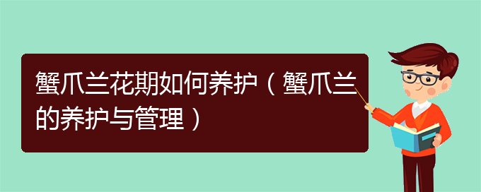 蟹爪兰花期如何养护（蟹爪兰的养护与管理）