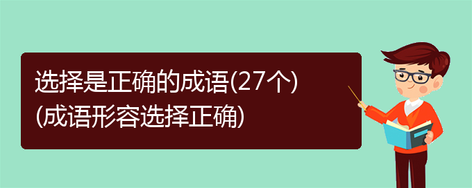 选择是正确的成语(27个)(成语形容选择正确)