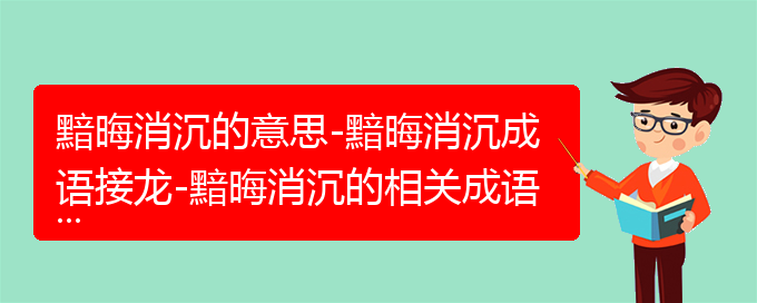 黯晦消沉的意思-黯晦消沉成语接龙-黯晦消沉的相关成语